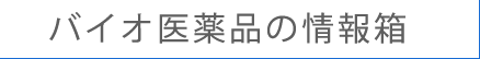 バイオ医薬品の情報箱