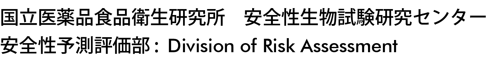 国立医薬品食品衛生研究所 安全性生物試験研究センター　安全性予測評価部 Division of Risk Assessment